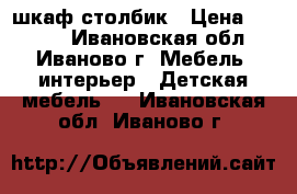 шкаф столбик › Цена ­ 2 500 - Ивановская обл., Иваново г. Мебель, интерьер » Детская мебель   . Ивановская обл.,Иваново г.